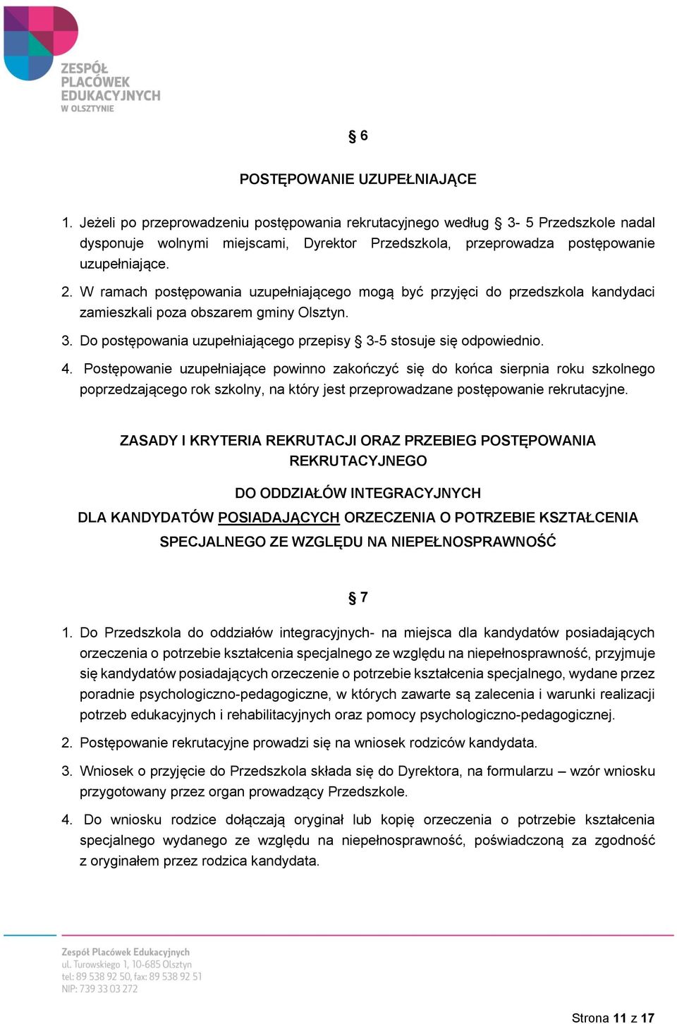 W ramach postępowania uzupełniającego mogą być przyjęci do przedszkola kandydaci zamieszkali poza obszarem gminy Olsztyn. 3. Do postępowania uzupełniającego przepisy 3-5 stosuje się odpowiednio. 4.