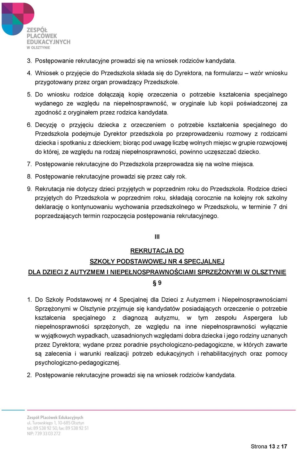 Do wniosku rodzice dołączają kopię orzeczenia o potrzebie kształcenia specjalnego wydanego ze względu na niepełnosprawność, w oryginale lub kopii poświadczonej za zgodność z oryginałem przez rodzica