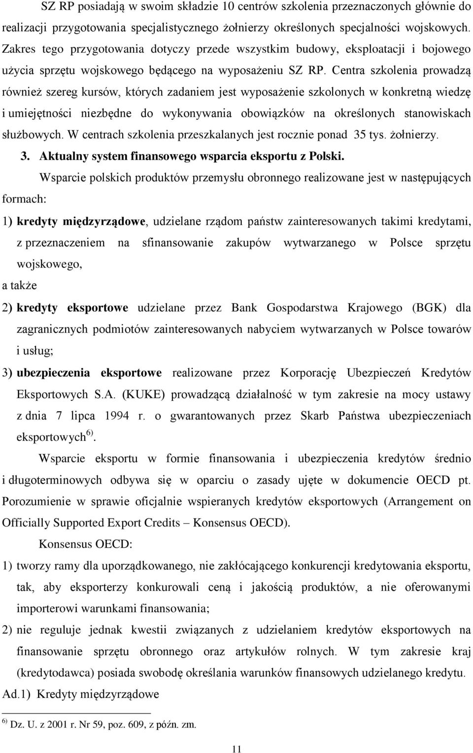 Centra szkolenia prowadzą również szereg kursów, których zadaniem jest wyposażenie szkolonych w konkretną wiedzę i umiejętności niezbędne do wykonywania obowiązków na określonych stanowiskach