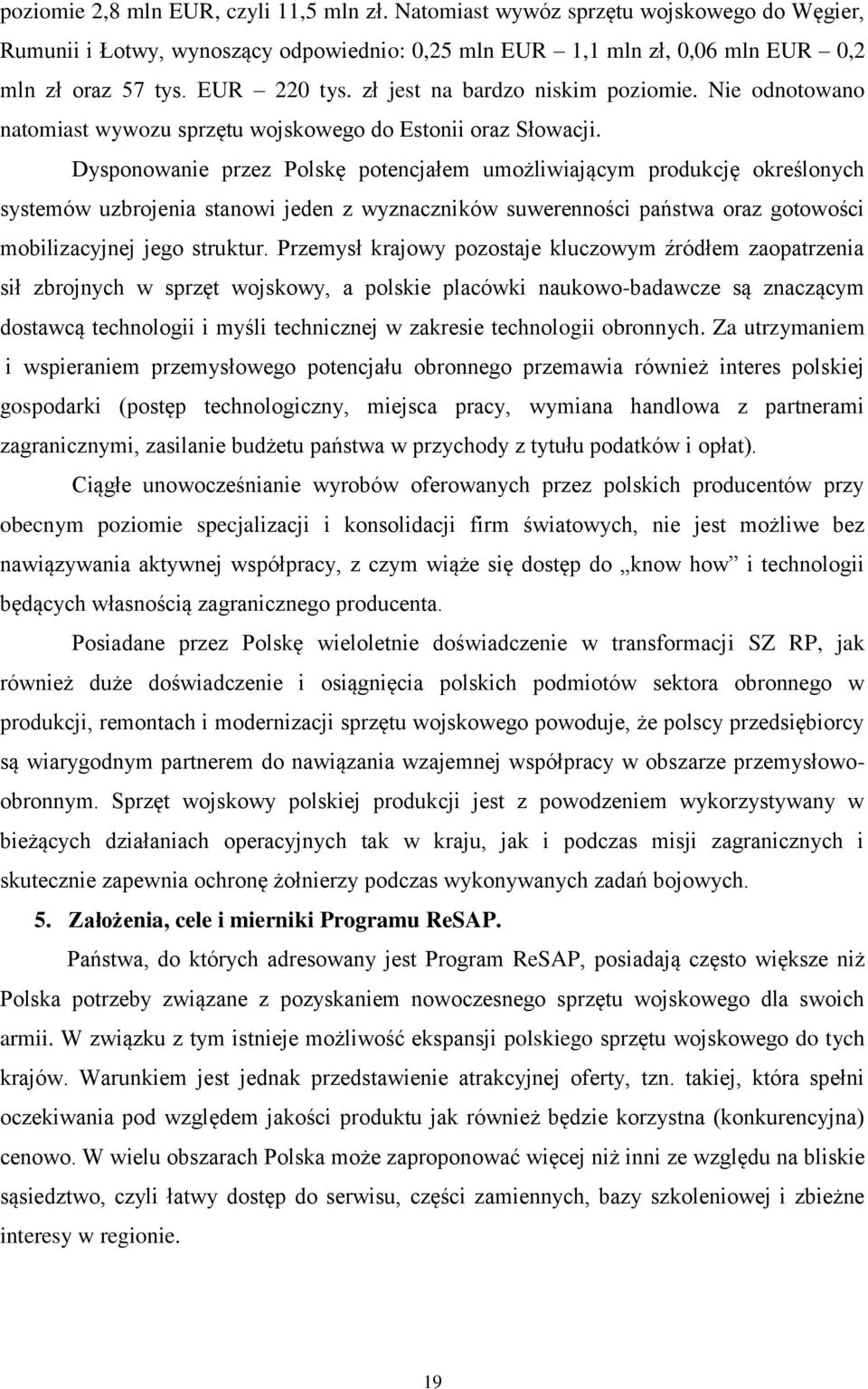 Dysponowanie przez Polskę potencjałem umożliwiającym produkcję określonych systemów uzbrojenia stanowi jeden z wyznaczników suwerenności państwa oraz gotowości mobilizacyjnej jego struktur.