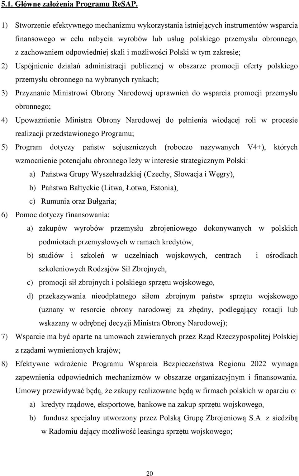 możliwości Polski w tym zakresie; 2) Uspójnienie działań administracji publicznej w obszarze promocji oferty polskiego przemysłu obronnego na wybranych rynkach; 3) Przyznanie Ministrowi Obrony