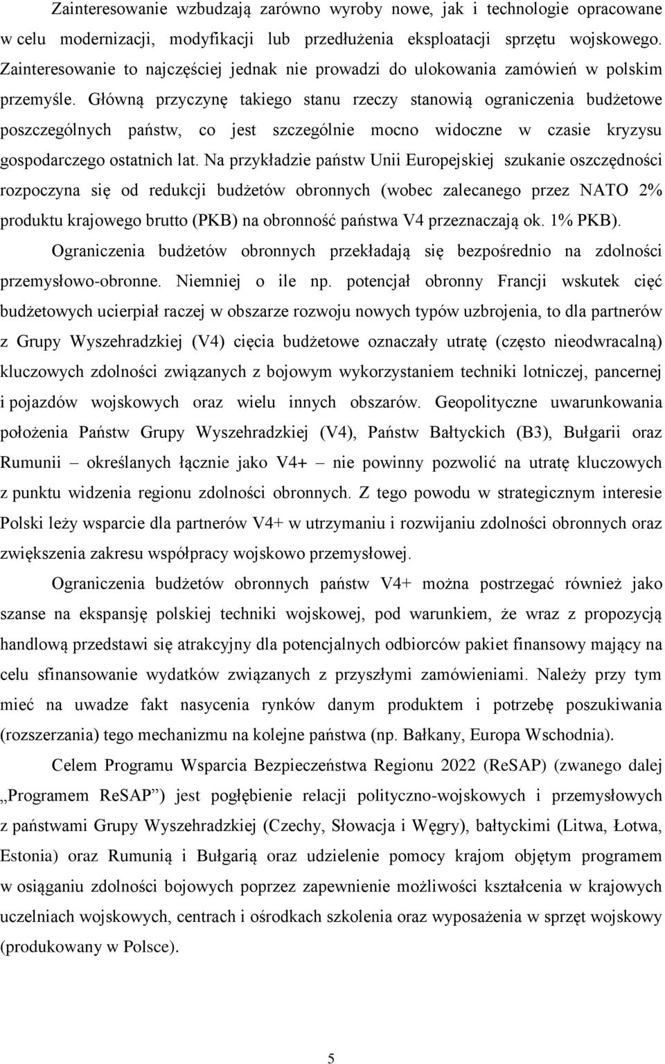 Główną przyczynę takiego stanu rzeczy stanowią ograniczenia budżetowe poszczególnych państw, co jest szczególnie mocno widoczne w czasie kryzysu gospodarczego ostatnich lat.