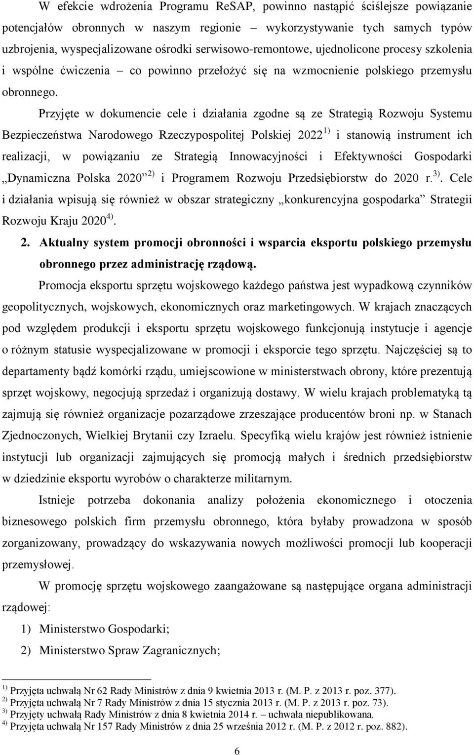 Przyjęte w dokumencie cele i działania zgodne są ze Strategią Rozwoju Systemu Bezpieczeństwa Narodowego Rzeczypospolitej Polskiej 2022 1) i stanowią instrument ich realizacji, w powiązaniu ze