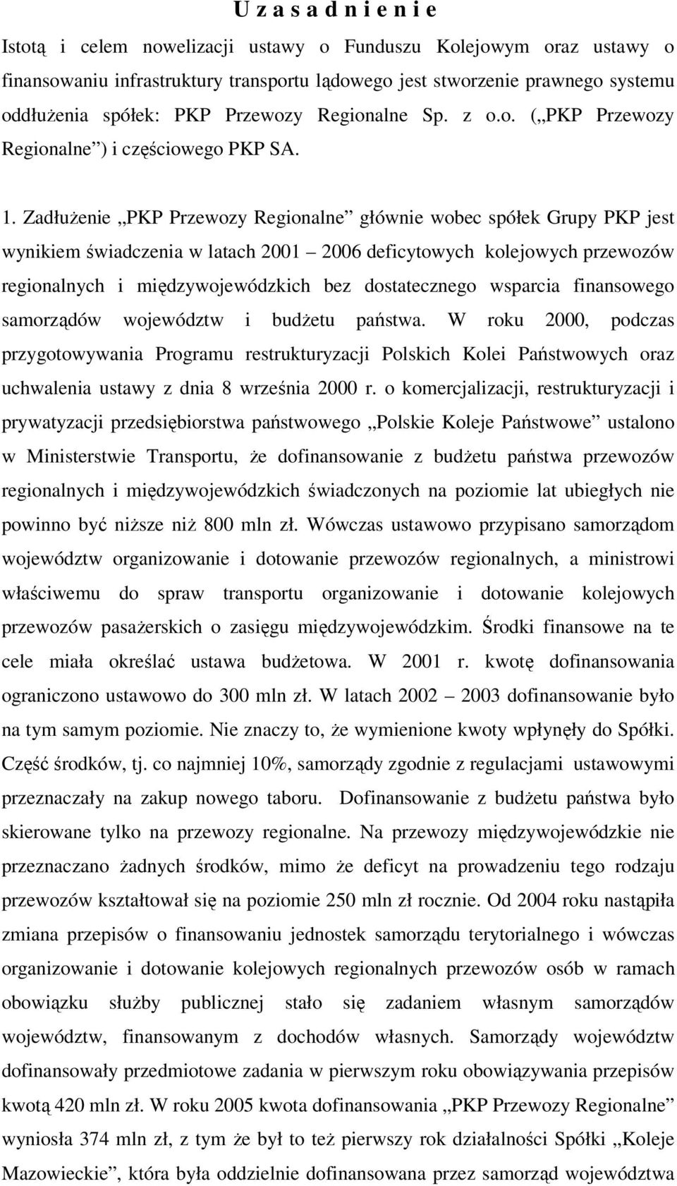 Zadłużenie PKP Przewozy Regionalne głównie wobec spółek Grupy PKP jest wynikiem świadczenia w latach 2001 2006 deficytowych kolejowych przewozów regionalnych i międzywojewódzkich bez dostatecznego