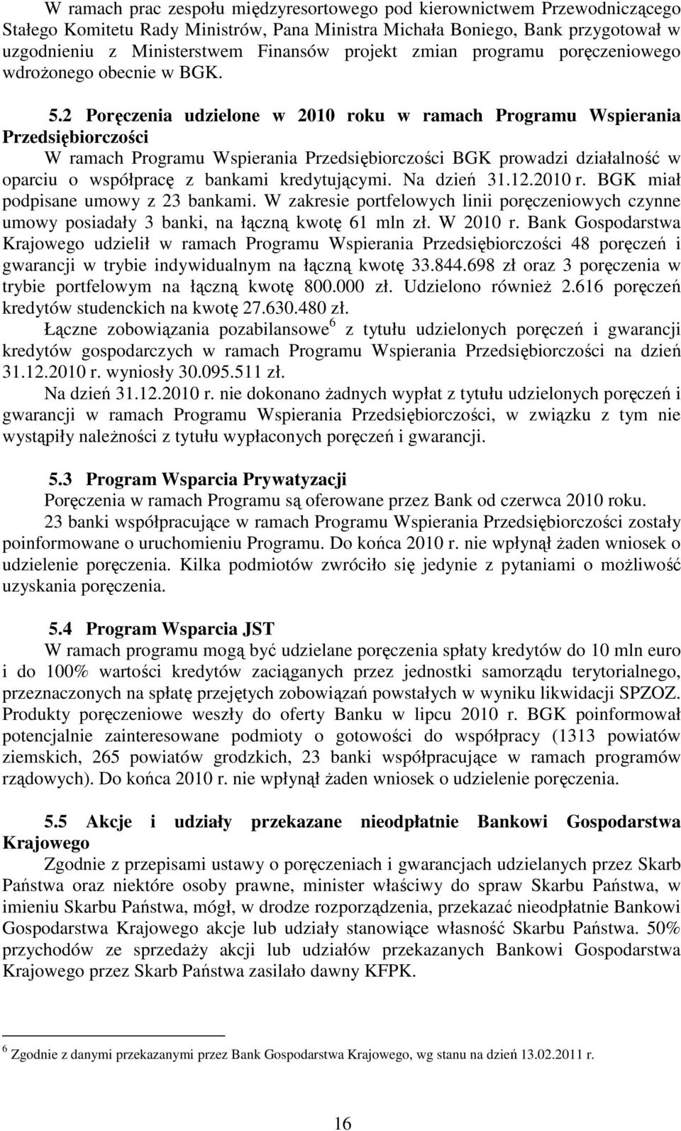 2 Poręczenia udzielone w 2010 roku w ramach Programu Wspierania Przedsiębiorczości W ramach Programu Wspierania Przedsiębiorczości BGK prowadzi działalność w oparciu o współpracę z bankami