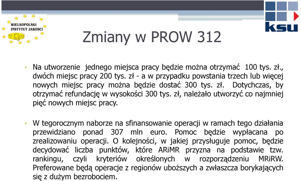zł, należało utworzyć co najmniej pięć nowych miejsc pracy. W tegorocznym naborze na sfinansowanie operacji w ramach tego działania przewidziano ponad 307 mln euro.