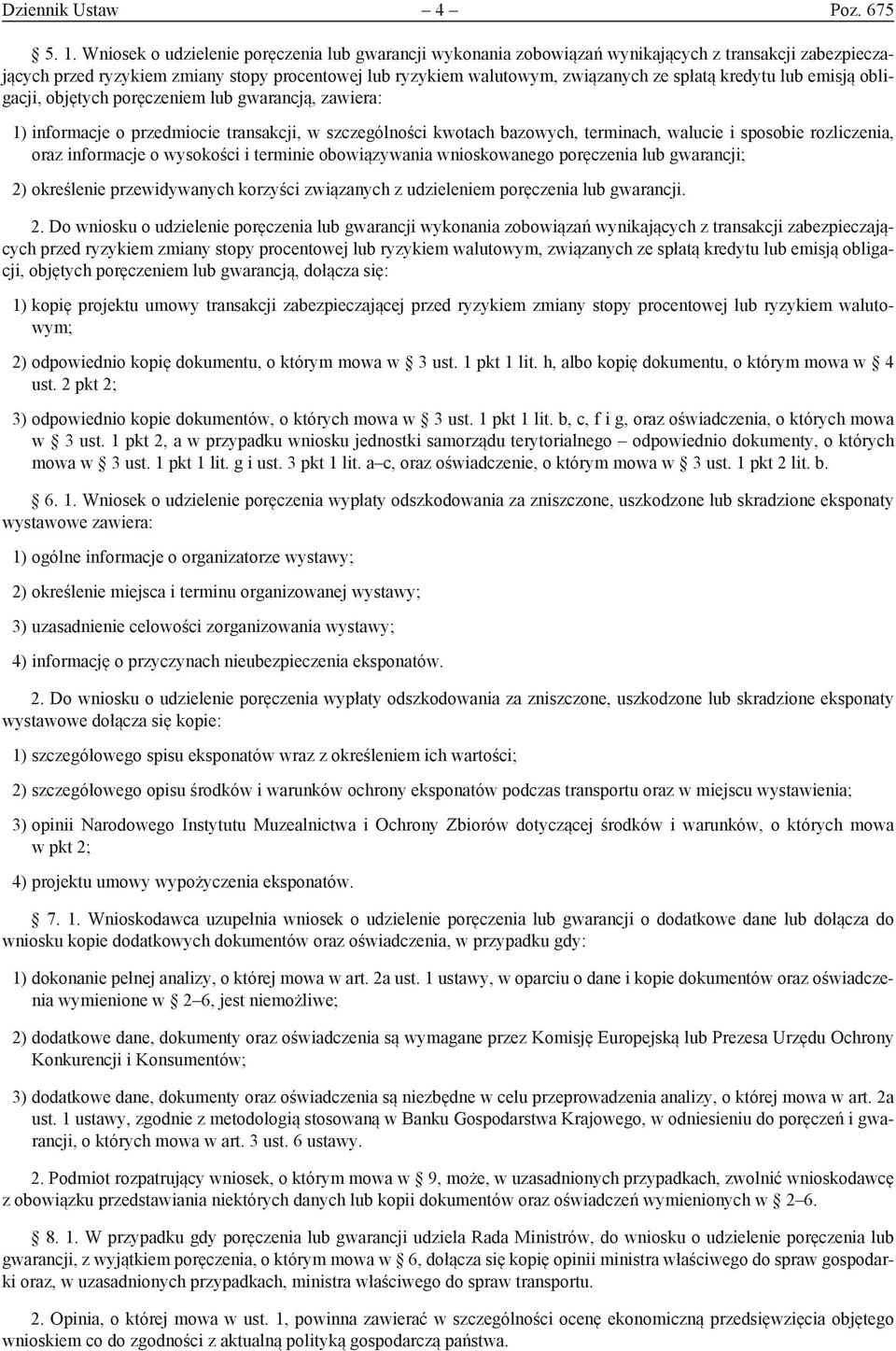 kredytu lub emisją obligacji, objętych poręczeniem lub gwarancją, zawiera: 1) informacje o przedmiocie transakcji, w szczególności kwotach bazowych, terminach, walucie i sposobie rozliczenia, oraz