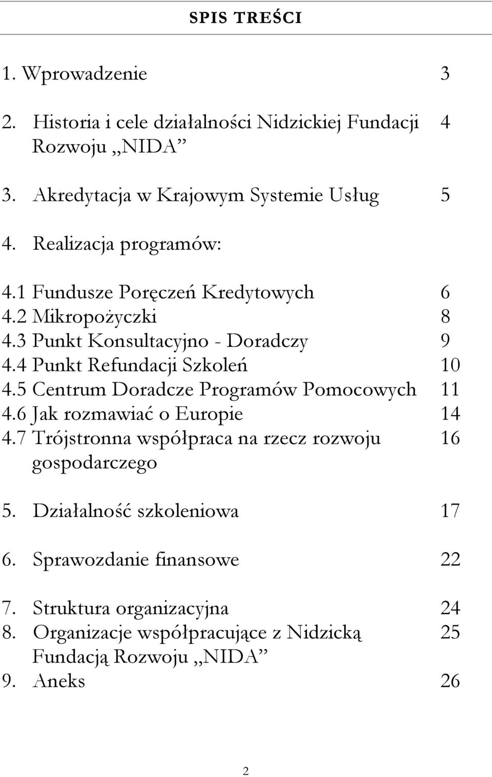 4 Punkt Refundacji Szkoleń 10 4.5 Centrum Doradcze Programów Pomocowych 11 4.6 Jak rozmawiać o Europie 14 4.