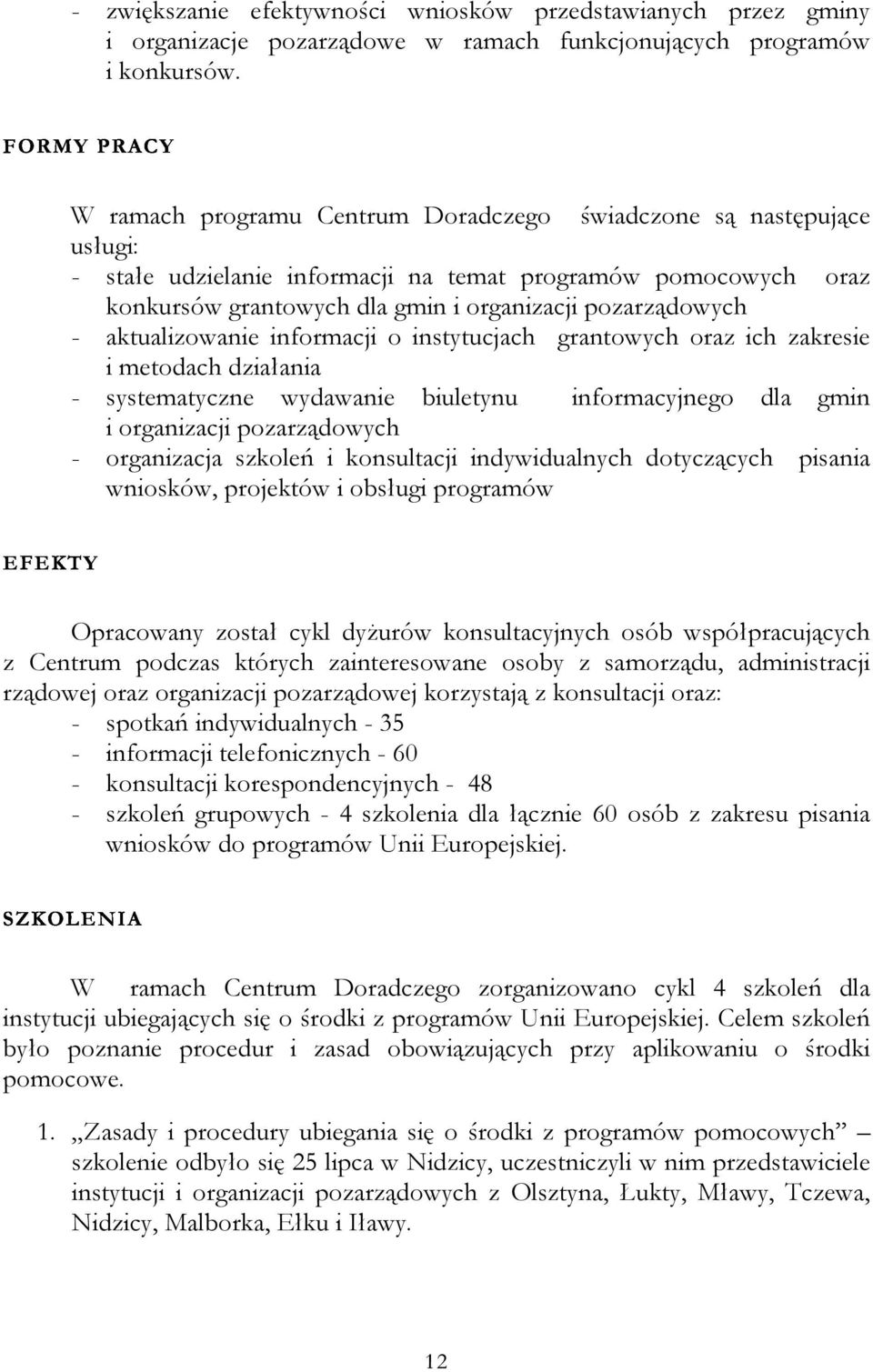 aktualizowanie informacji o instytucjach grantowych oraz ich zakresie i metodach działania - systematyczne wydawanie biuletynu informacyjnego dla gmin i organizacji pozarządowych - organizacja