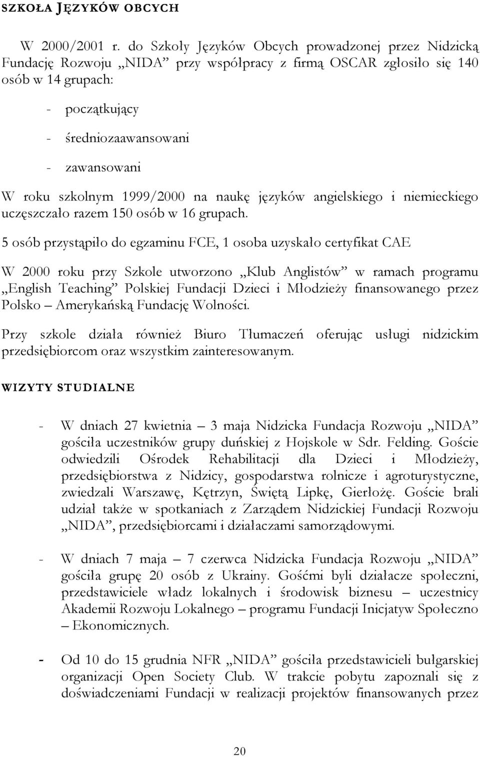 szkolnym 1999/2000 na naukę języków angielskiego i niemieckiego uczęszczało razem 150 osób w 16 grupach.