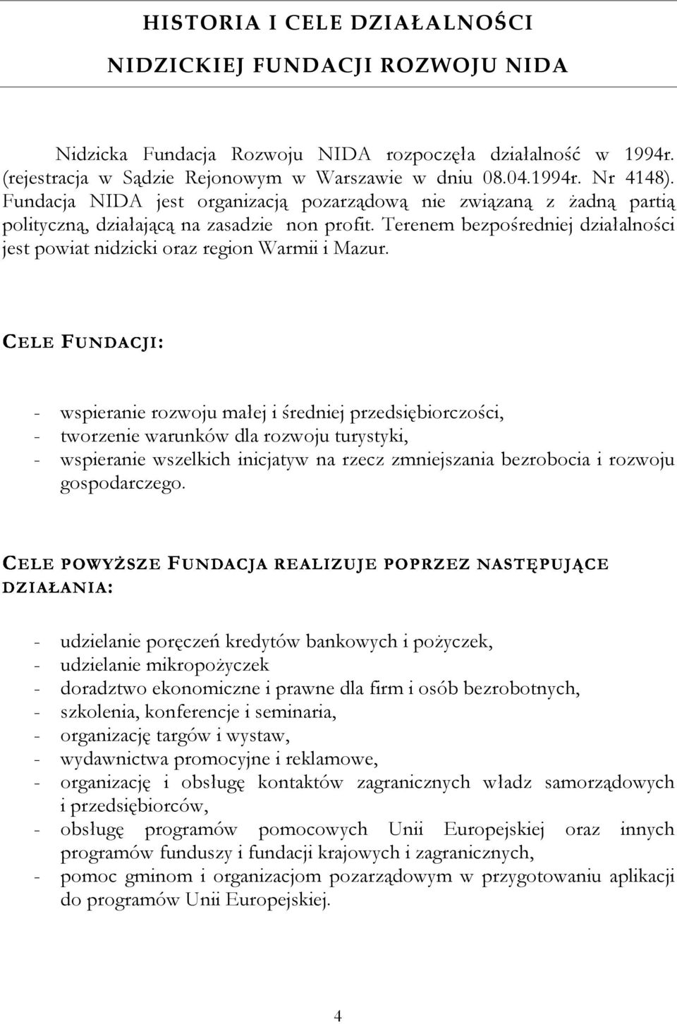 Terenem bezpośredniej działalności jest powiat nidzicki oraz region Warmii i Mazur.