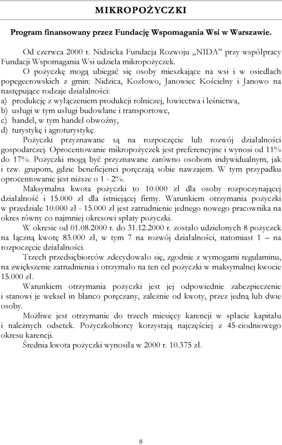 wyłączeniem produkcji rolniczej, łowiectwa i leśnictwa, b) usługi w tym usługi budowlane i transportowe, c) handel, w tym handel obwoźny, d) turystykę i agroturystykę.