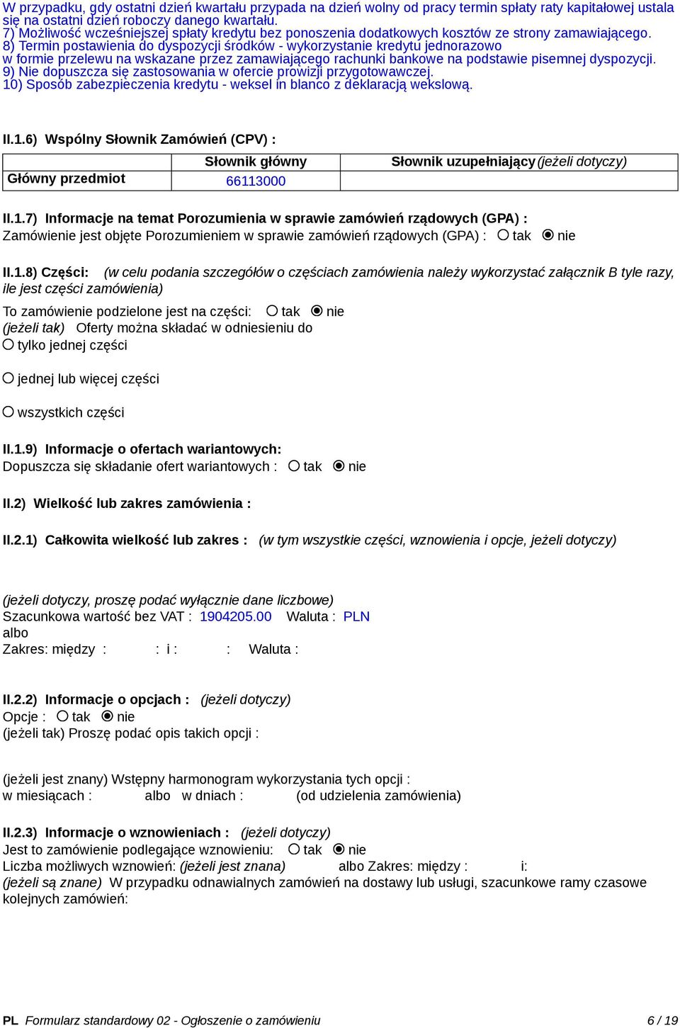 8) Termin postawienia do dyspozycji środków - wykorzystanie kredytu jednorazowo w formie przelewu na wskazane przez zamawiającego rachunki bankowe na podstawie pisemnej dyspozycji.