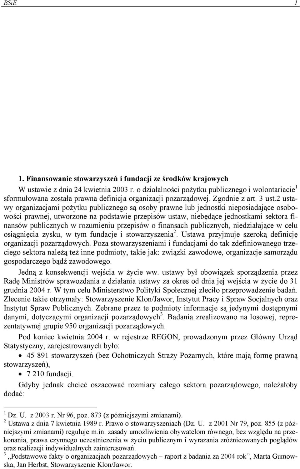 2 ustawy organizacjami pożytku publicznego są osoby prawne lub jednostki nieposiadające osobowości prawnej, utworzone na podstawie przepisów ustaw, niebędące jednostkami sektora finansów publicznych