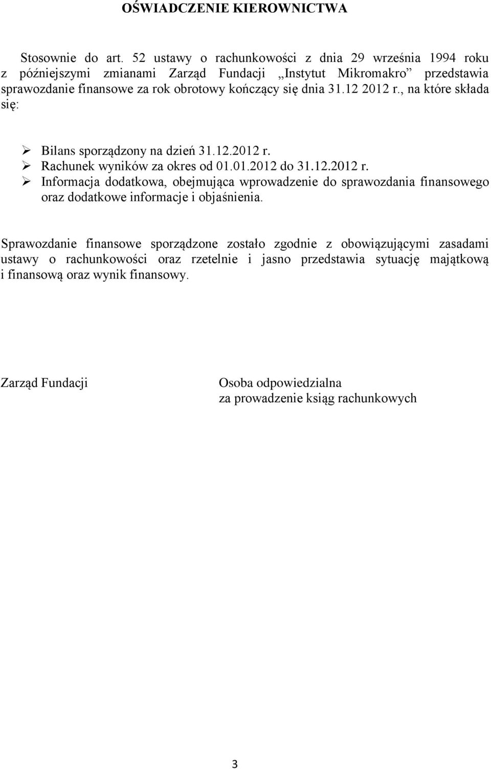 31.12 2012 r., na które składa się: Bilans sporządzony na dzień 31.12.2012 r. Rachunek wyników za okres od 01.01.2012 do 31.12.2012 r. Informacja dodatkowa, obejmująca wprowadzenie do sprawozdania finansowego oraz dodatkowe informacje i objaśnienia.