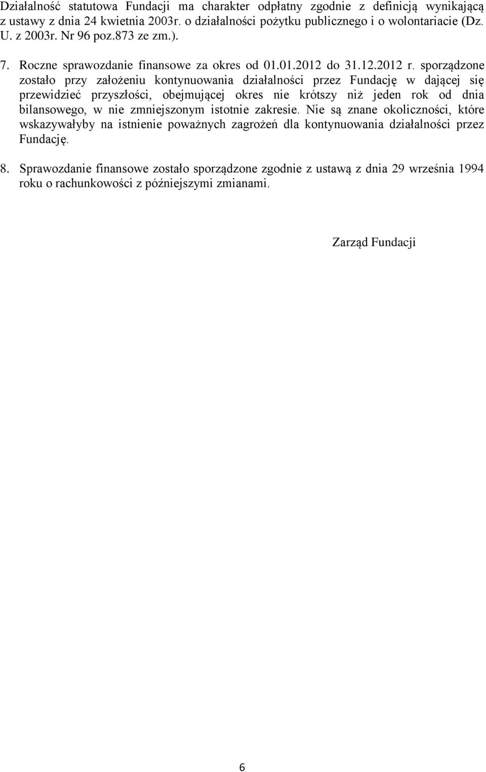 sporządzone zostało przy założeniu kontynuowania działalności przez Fundację w dającej się przewidzieć przyszłości, obejmującej okres nie krótszy niż jeden rok od dnia bilansowego, w nie
