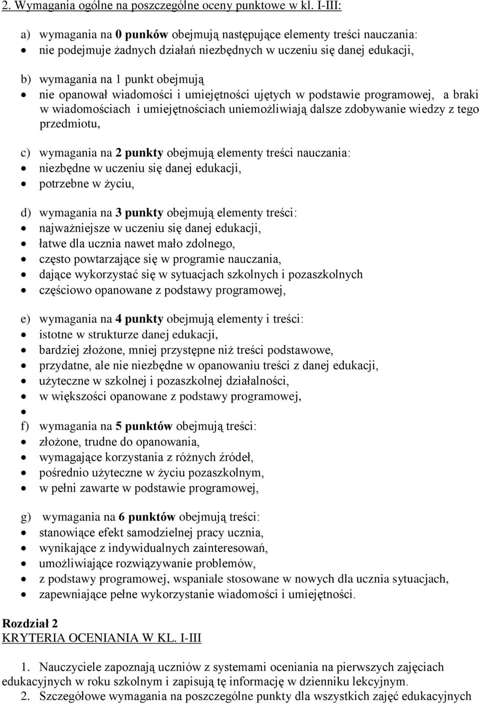 wiadomości i umiejętności ujętych w podstawie programowej, a braki w wiadomościach i umiejętnościach uniemożliwiają dalsze zdobywanie wiedzy z tego przedmiotu, c) wymagania na 2 punkty obejmują