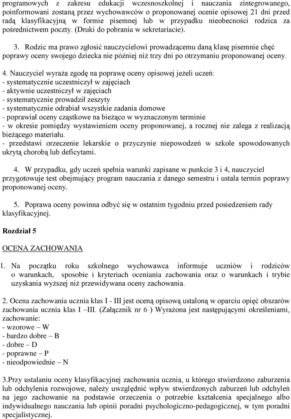 Rodzic ma prawo zgłosić nauczycielowi prowadzącemu daną klasę pisemnie chęć poprawy oceny swojego dziecka nie później niż trzy dni po otrzymaniu proponowanej oceny. 4.