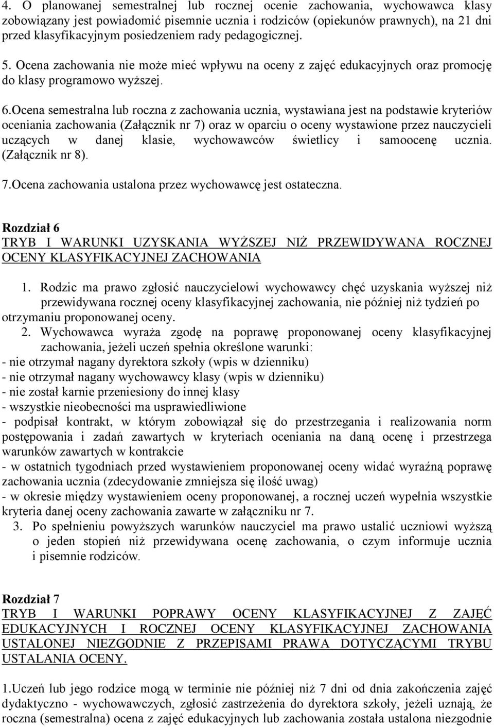 Ocena semestralna lub roczna z zachowania ucznia, wystawiana jest na podstawie kryteriów oceniania zachowania (Załącznik nr 7) oraz w oparciu o oceny wystawione przez nauczycieli uczących w danej