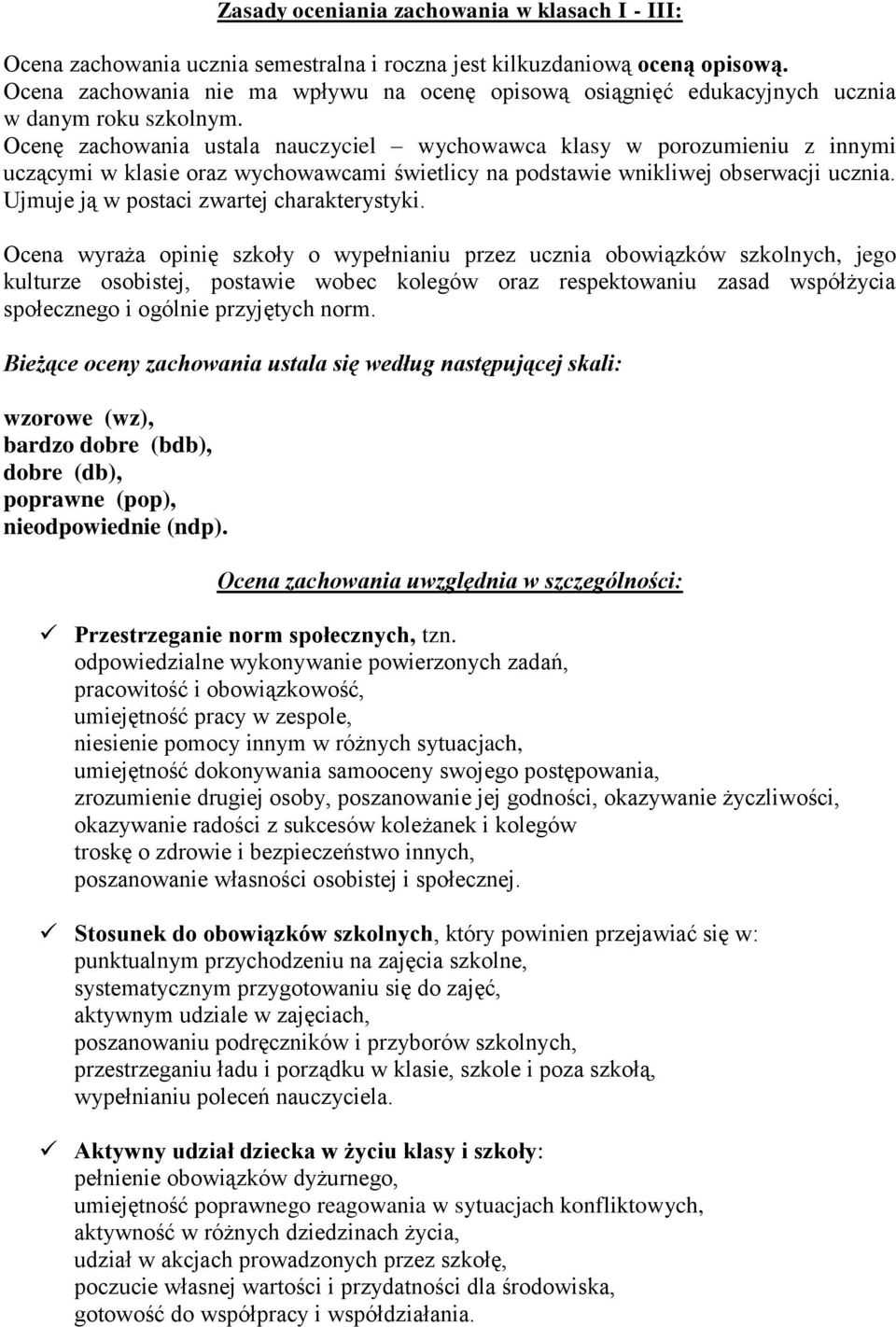 Ocenę zachowania ustala nauczyciel wychowawca klasy w porozumieniu z innymi uczącymi w klasie oraz wychowawcami świetlicy na podstawie wnikliwej obserwacji ucznia.