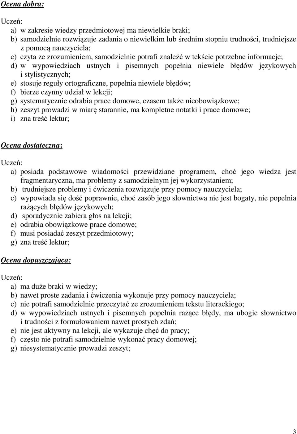 ortograficzne, popełnia niewiele błędów; f) bierze czynny udział w lekcji; g) systematycznie odrabia prace domowe, czasem także nieobowiązkowe; h) zeszyt prowadzi w miarę starannie, ma kompletne