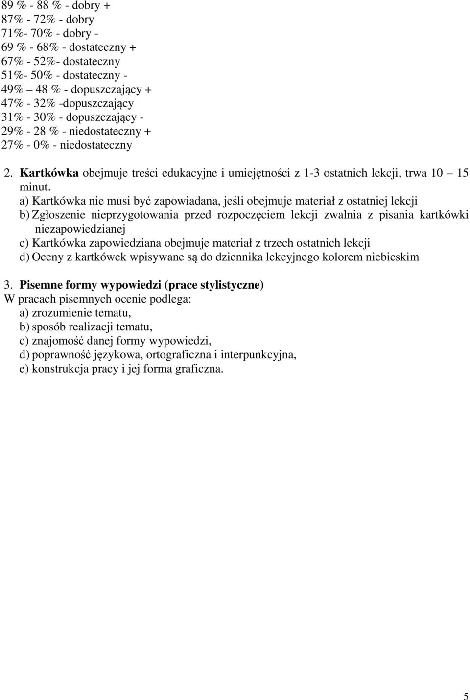 a) Kartkówka nie musi być zapowiadana, jeśli obejmuje materiał z ostatniej lekcji b) Zgłoszenie nieprzygotowania przed rozpoczęciem lekcji zwalnia z pisania kartkówki niezapowiedzianej c) Kartkówka