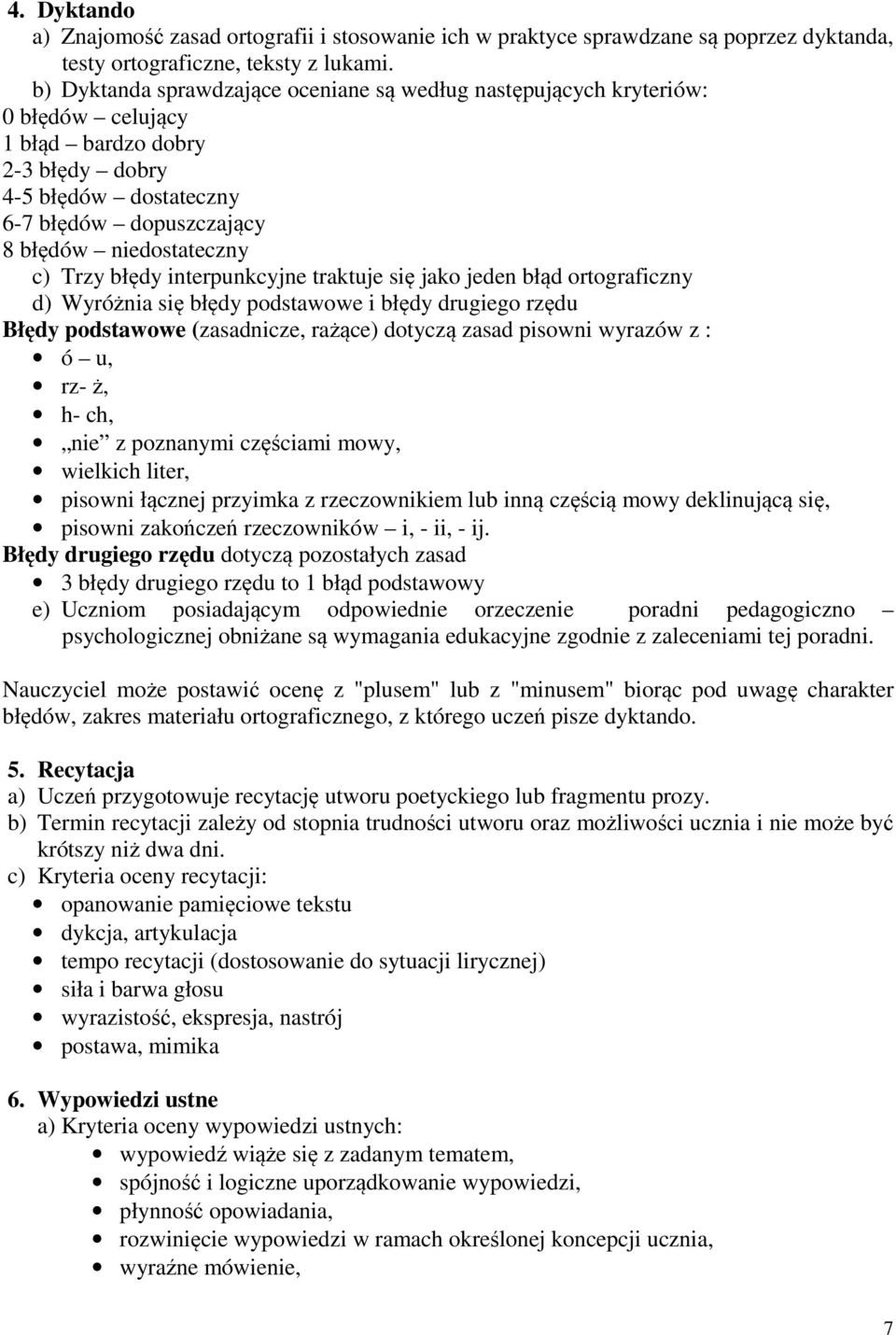 Trzy błędy interpunkcyjne traktuje się jako jeden błąd ortograficzny d) Wyróżnia się błędy podstawowe i błędy drugiego rzędu Błędy podstawowe (zasadnicze, rażące) dotyczą zasad pisowni wyrazów z : ó