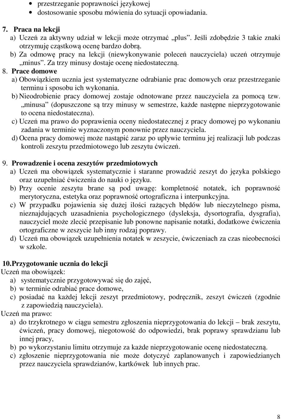 Za trzy minusy dostaje ocenę niedostateczną. 8. Prace domowe a) Obowiązkiem ucznia jest systematyczne odrabianie prac domowych oraz przestrzeganie terminu i sposobu ich wykonania.