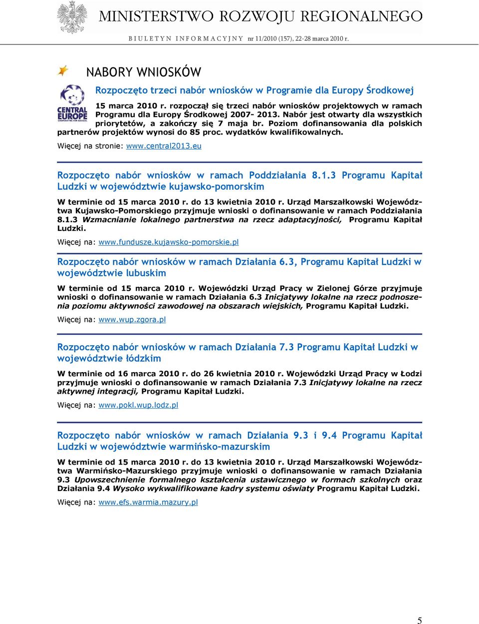 central2013.eu Rozpoczęto nabór wniosków w ramach Poddziałania 8.1.3 Programu Kapitał Ludzki w województwie kujawsko-pomorskim W terminie od 15 marca 2010 r. do 13 kwietnia 2010 r.