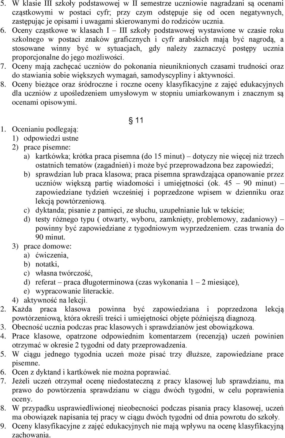 Oceny cząstkowe w klasach I III szkoły podstawowej wystawione w czasie roku szkolnego w postaci znaków graficznych i cyfr arabskich mają być nagrodą, a stosowane winny być w sytuacjach, gdy należy