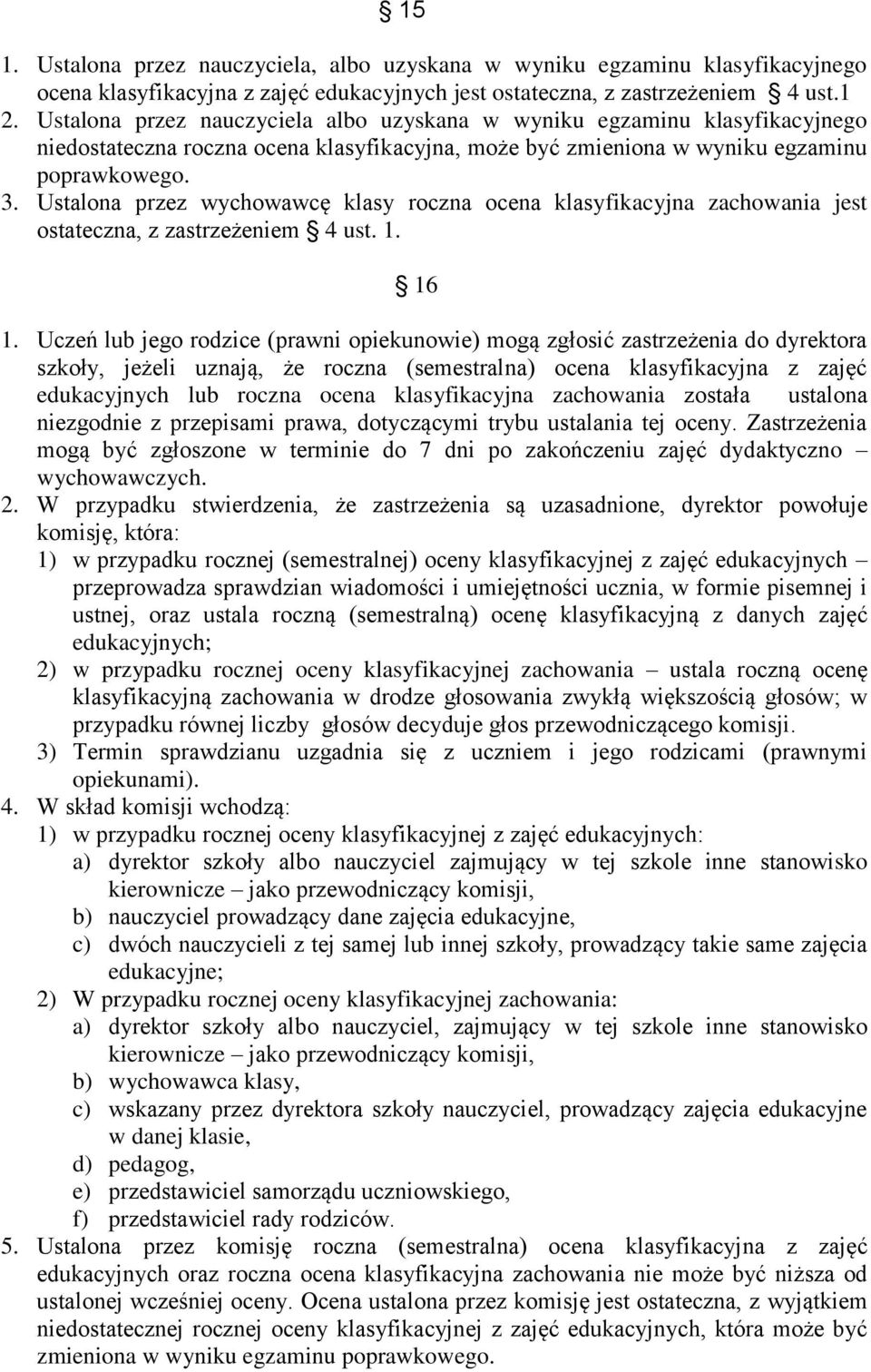 Ustalona przez wychowawcę klasy roczna ocena klasyfikacyjna zachowania jest ostateczna, z zastrzeżeniem 4 ust. 1. 16 1.