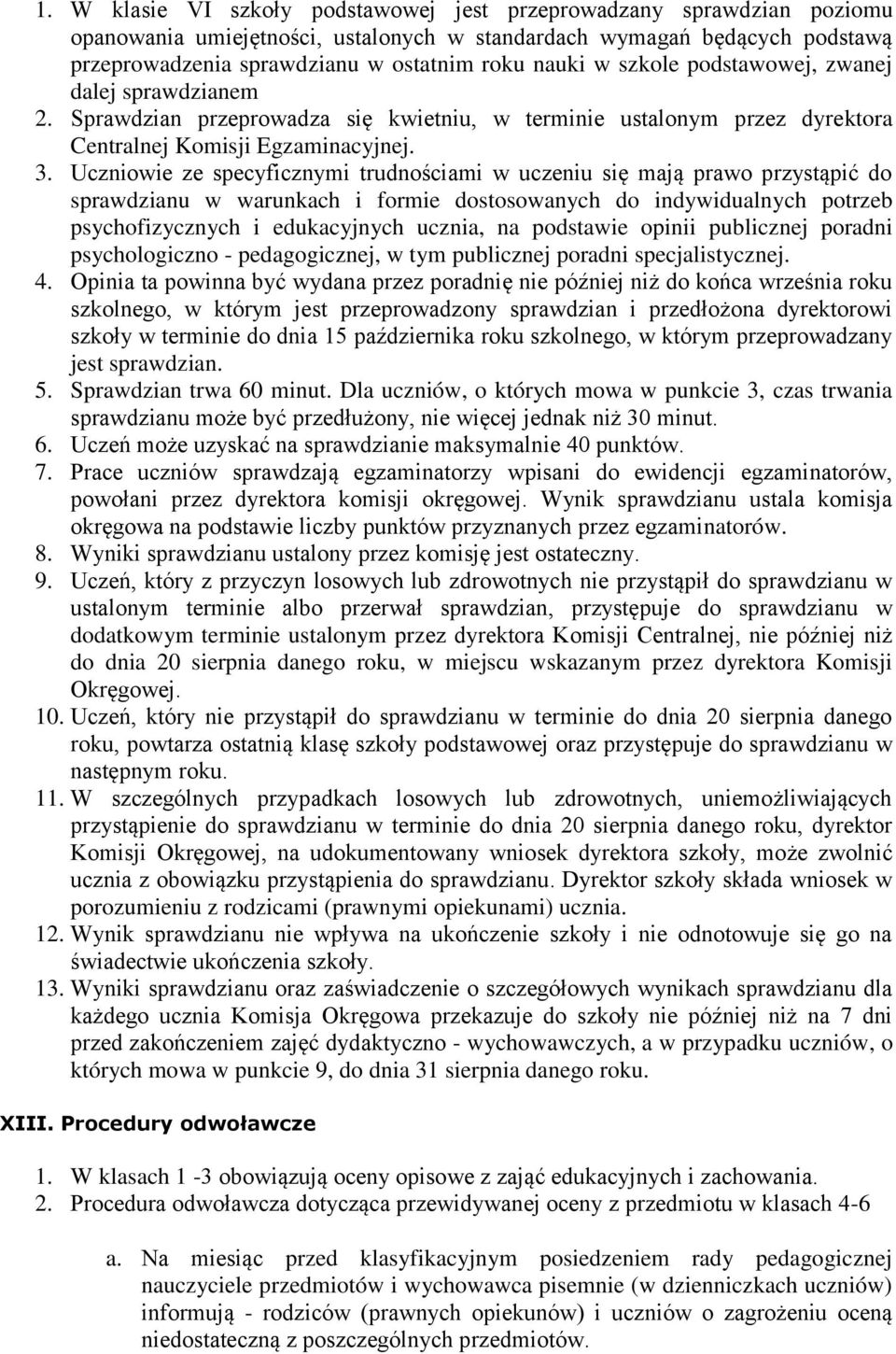 Uczniwie ze specyficznymi trudnściami w uczeniu się mają praw przystąpić d sprawdzianu w warunkach i frmie dstswanych d indywidualnych ptrzeb psychfizycznych i edukacyjnych ucznia, na pdstawie pinii