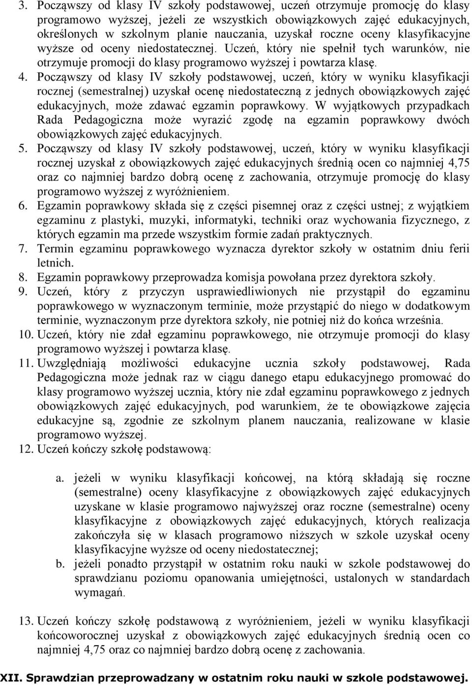 Pcząwszy d klasy IV szkły pdstawwej, uczeń, który w wyniku klasyfikacji rcznej (semestralnej) uzyskał cenę niedstateczną z jednych bwiązkwych zajęć edukacyjnych, mże zdawać egzamin pprawkwy.