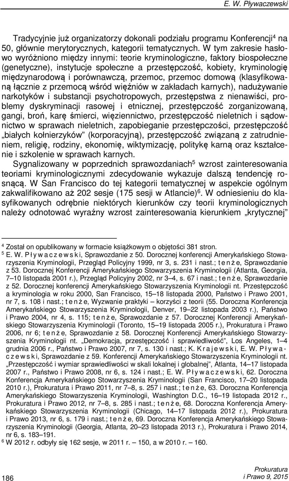 przemoc, przemoc domową (klasyfikowaną łącznie z przemocą wśród więźniów w zakładach karnych), nadużywanie narkotyków i substancji psychotropowych, przestępstwa z nienawiści, problemy dyskryminacji