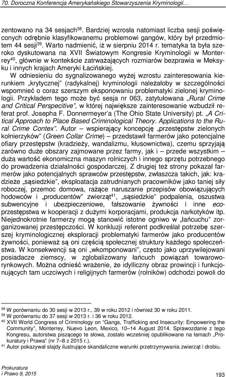 tematyka ta była szeroko dyskutowana na XVII Światowym Kongresie Kryminologii w Monterrey 40, głównie w kontekście zatrważających rozmiarów bezprawia w Meksyku i innych krajach Ameryki Łacińskiej.