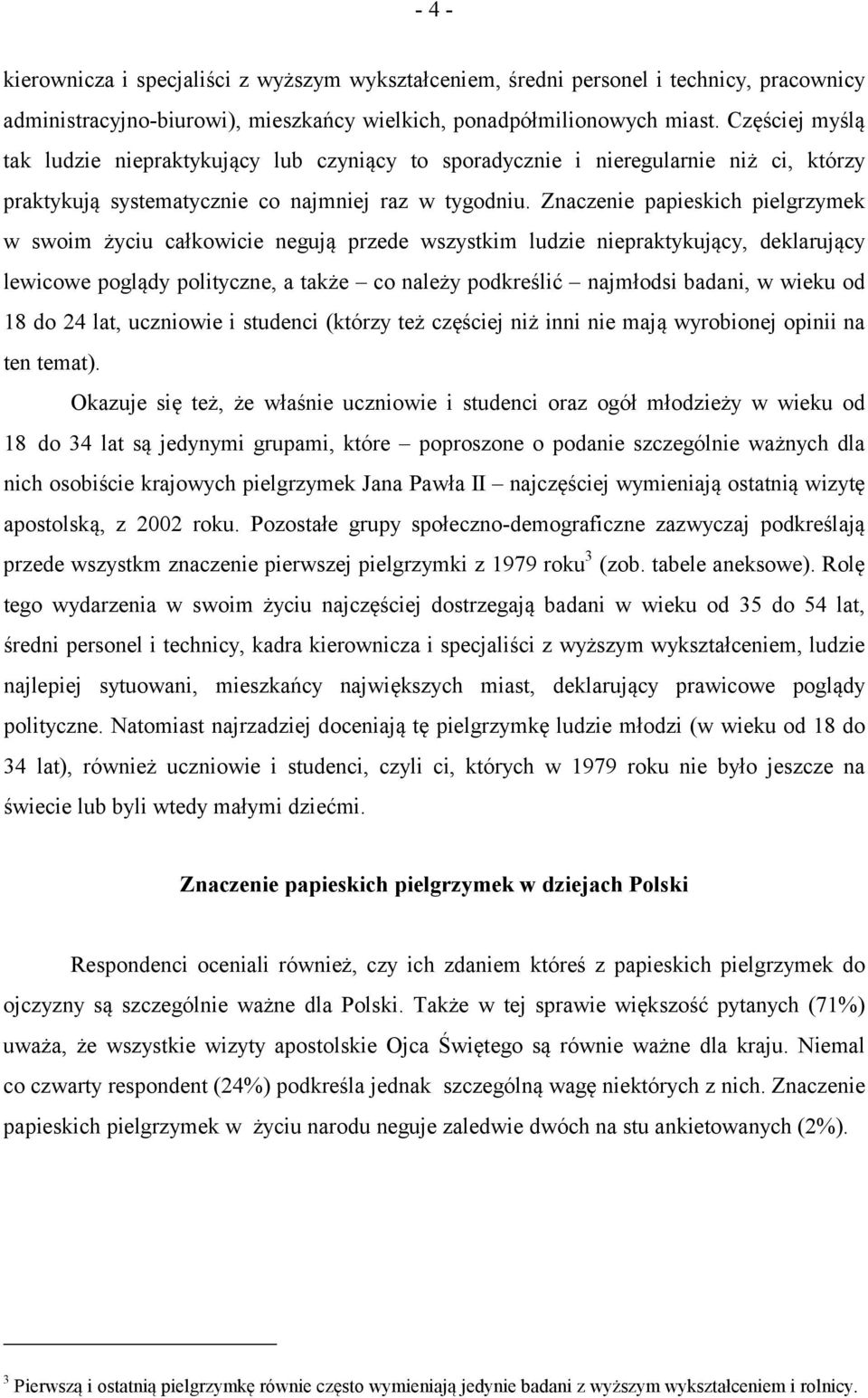 Znaczenie papieskich pielgrzymek w swoim życiu całkowicie negują przede wszystkim ludzie niepraktykujący, deklarujący lewicowe poglądy polityczne, a także co należy podkreślić najmłodsi badani, w