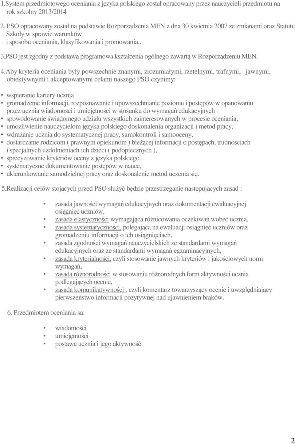 4.Aby kryteria oceniania były powszechnie znanymi, zrozumiałymi, rzetelnymi, trafnymi, jawnymi, obiektywnymi i akceptowanymi celami naszego PSO czynimy: wspieranie kariery ucznia gromadzenie