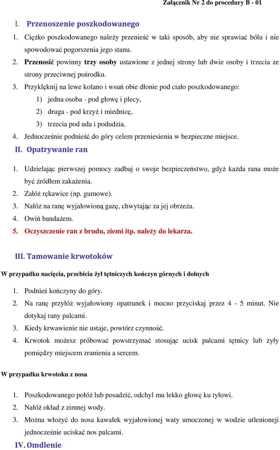 Jednocześnie podnieść do góry celem przeniesienia w bezpieczne miejsce. II. Opatrywanie ran 1. Udzielając pierwszej pomocy zadbaj o swoje bezpieczeństwo, gdyŝ kaŝda rana moŝe być źródłem zakaŝenia. 2.