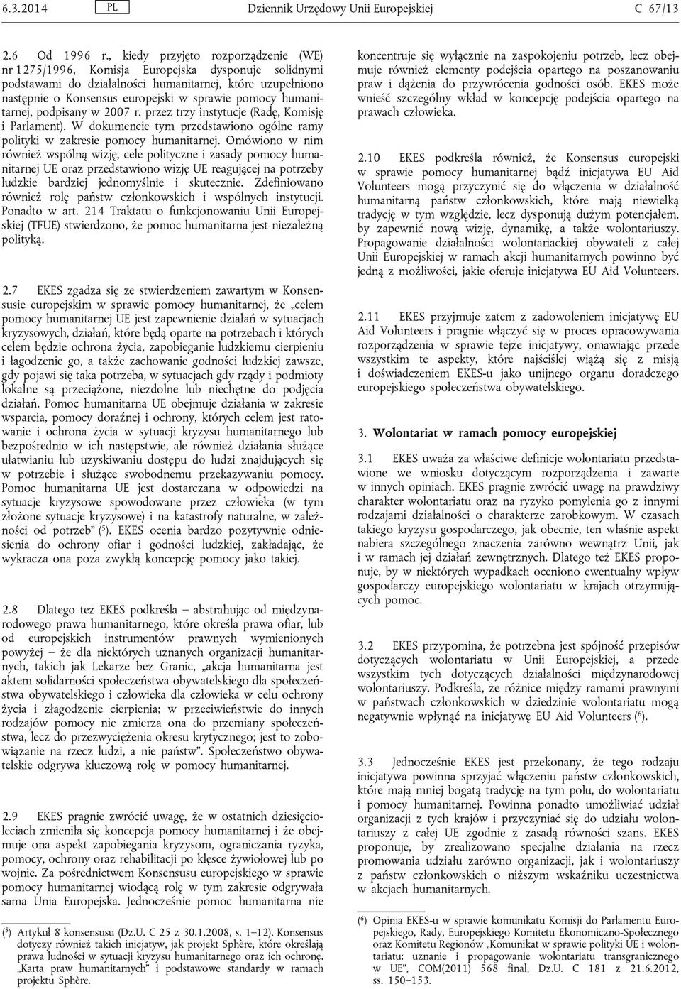 humanitarnej, podpisany w 2007 r. przez trzy instytucje (Radę, Komisję i Parlament). W dokumencie tym przedstawiono ogólne ramy polityki w zakresie pomocy humanitarnej.