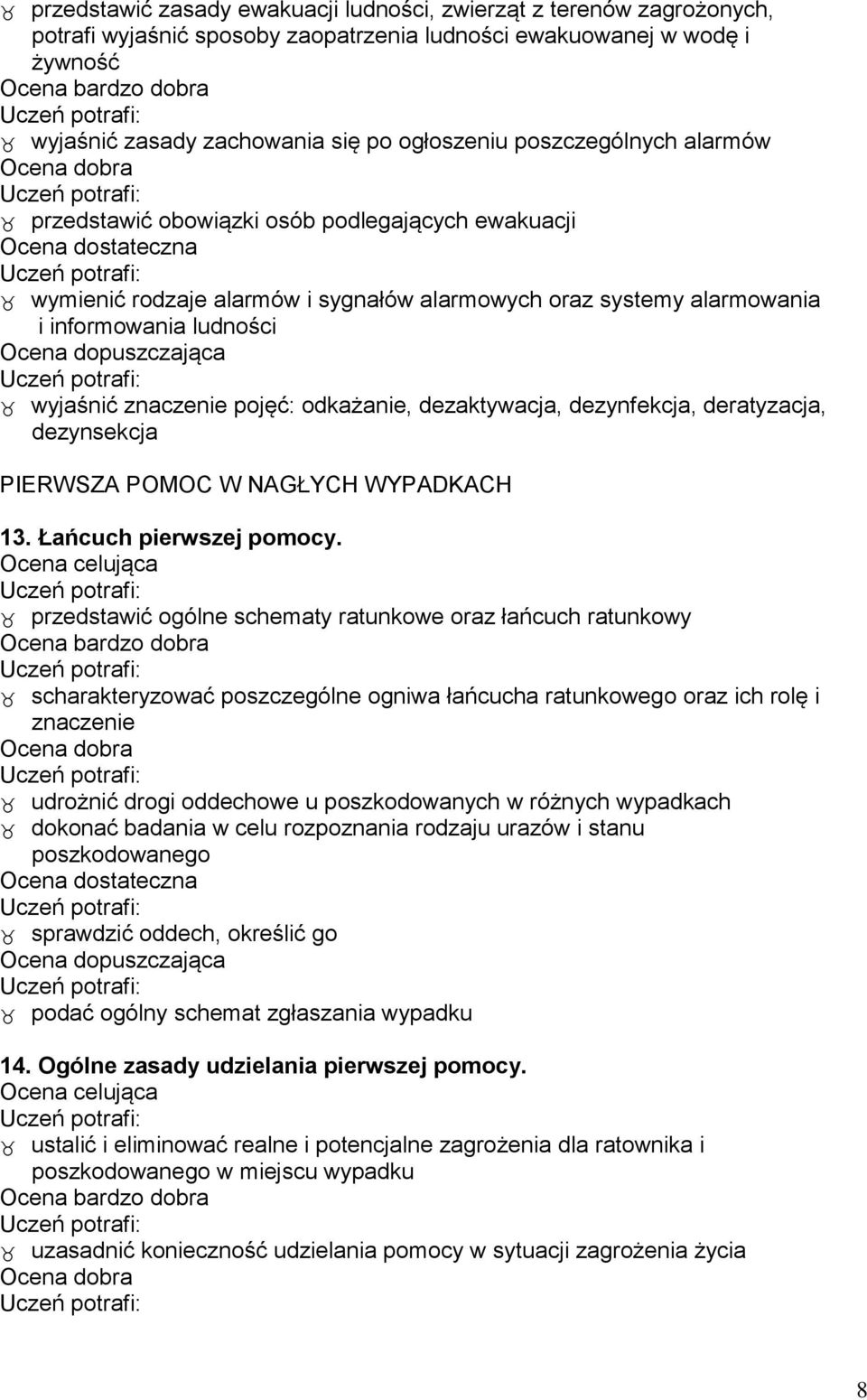 odkażanie, dezaktywacja, dezynfekcja, deratyzacja, dezynsekcja PIERWSZA POMOC W NAGŁYCH WYPADKACH 13. Łańcuch pierwszej pomocy.