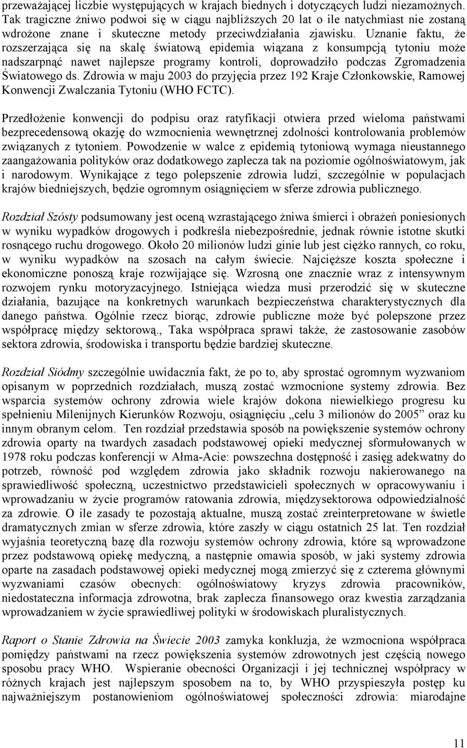 Uznanie faktu, że rozszerzająca się na skalę światową epidemia wiązana z konsumpcją tytoniu może nadszarpnąć nawet najlepsze programy kontroli, doprowadziło podczas Zgromadzenia Światowego ds.