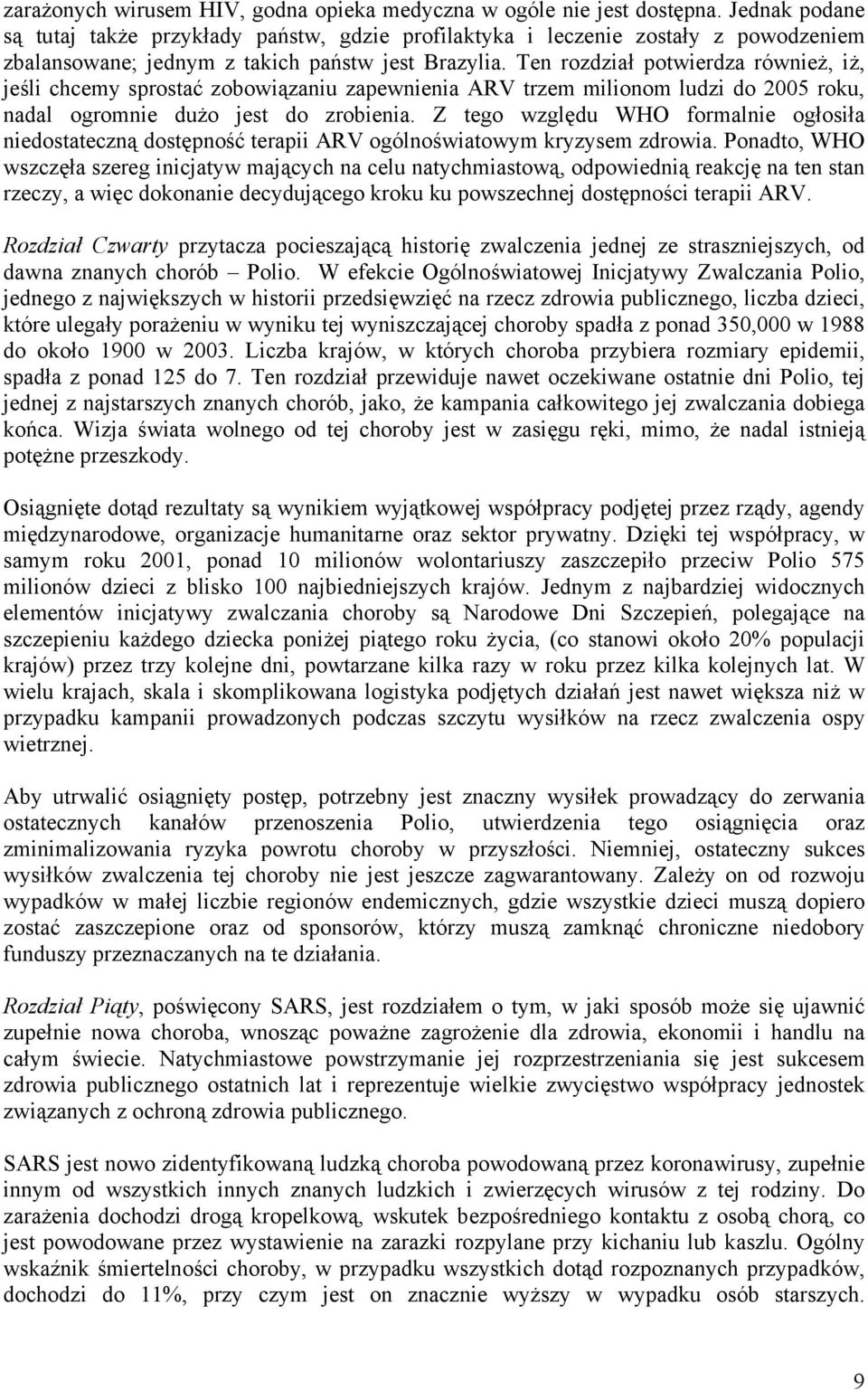 Ten rozdział potwierdza również, iż, jeśli chcemy sprostać zobowiązaniu zapewnienia ARV trzem milionom ludzi do 2005 roku, nadal ogromnie dużo jest do zrobienia.