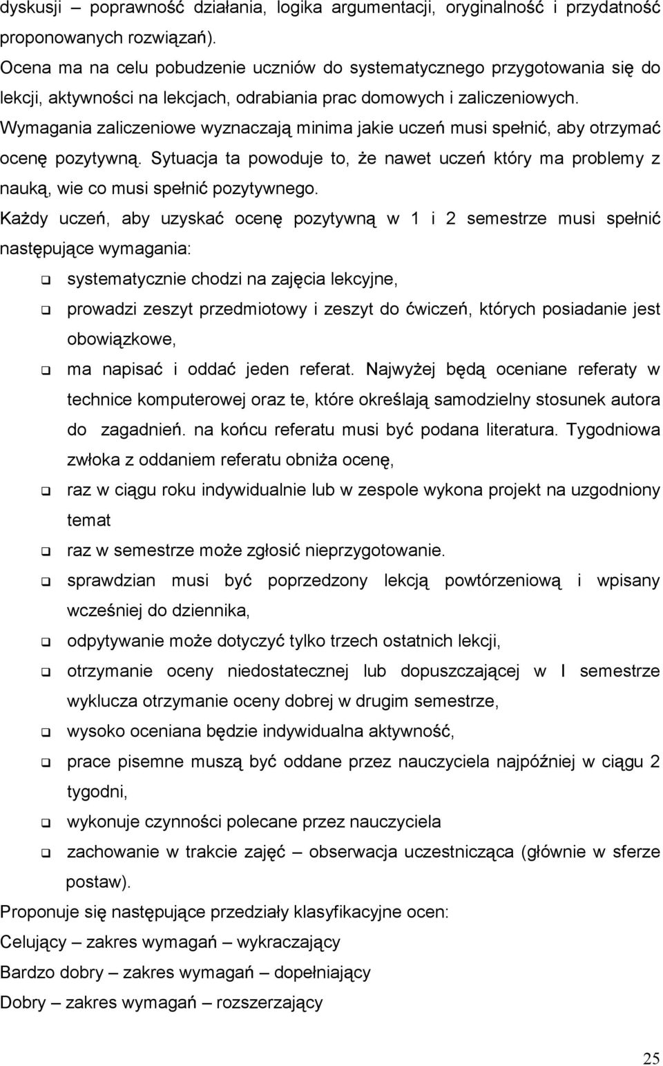 Wymagania zaliczeniowe wyznaczaj minima jakie ucze musi spełni, aby otrzyma ocen pozytywn. Sytuacja ta powoduje to, e nawet ucze który ma problemy z nauk, wie co musi spełni pozytywnego.