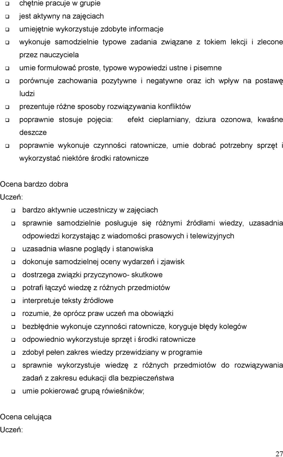 cieplarniany, dziura ozonowa, kwa ne deszcze poprawnie wykonuje czynno ci ratownicze, umie dobra potrzebny sprz t i wykorzysta niektóre rodki ratownicze Ucze : bardzo aktywnie uczestniczy w zaj ciach