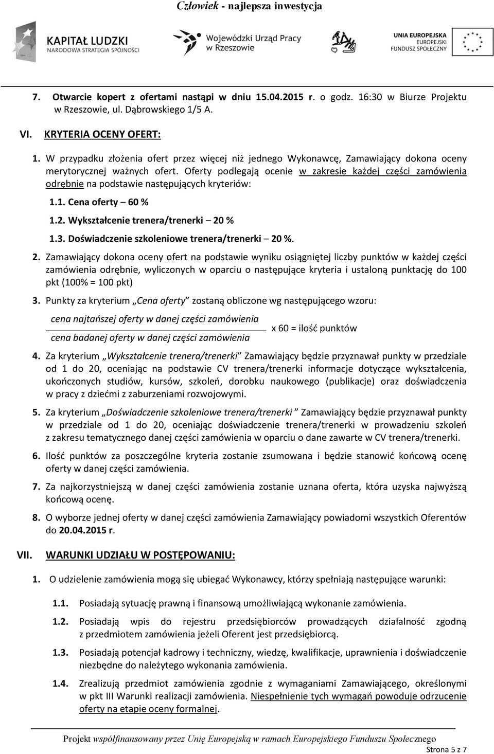 Oferty podlegają ocenie w zakresie każdej części zamówienia odrębnie na podstawie następujących kryteriów: 1.1. Cena oferty 60 % 1.2. Wykształcenie trenera/trenerki 20 % 1.3.