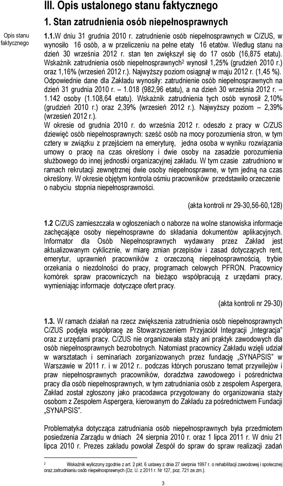 Wskaźnik zatrudnienia osób niepełnosprawnych 2 wynosił 1,25% (grudzień 2010 r.) oraz 1,16% (wrzesień 2012 r.). Najwyższy poziom osiągnął w maju 2012 r. (1,45 %).