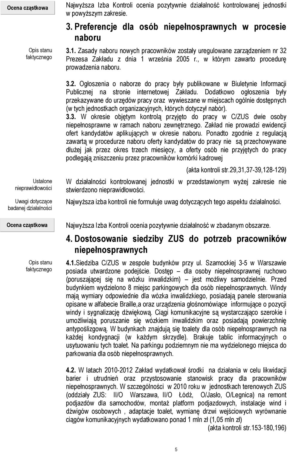 Dodatkowo ogłoszenia były przekazywane do urzędów pracy oraz wywieszane w miejscach ogólnie dostępnych (w tych jednostkach organizacyjnych, których dotyczył nabór). 3.