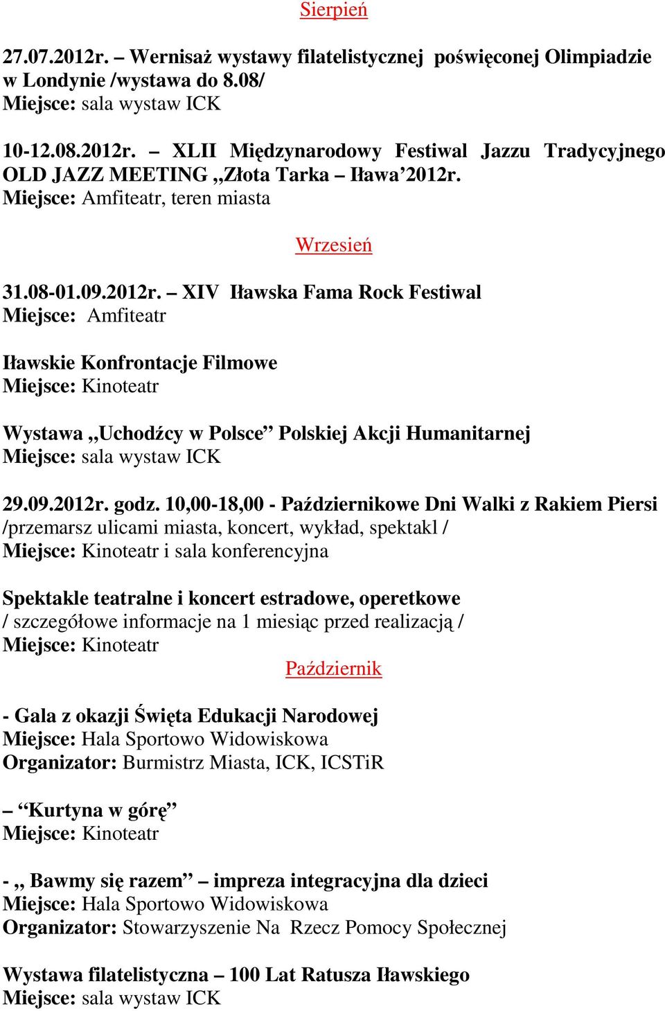 10,00-18,00 - Październikowe Dni Walki z Rakiem Piersi /przemarsz ulicami miasta, koncert, wykład, spektakl / i sala konferencyjna Październik - Gala z okazji Święta Edukacji Narodowej Organizator: