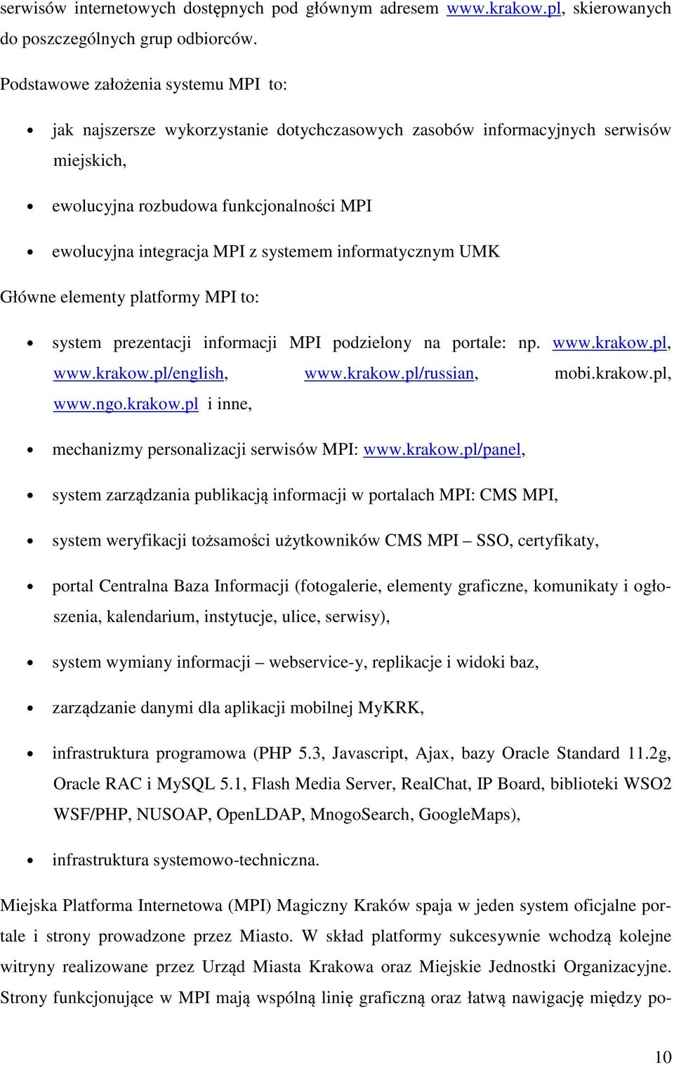 infrmatycznym UMK Główne elementy platfrmy MPI t: system prezentacji infrmacji MPI pdzielny na prtale: np. www.krakw.pl, www.krakw.pl/english, www.krakw.pl/russian, mbi.krakw.pl, www.ng.krakw.pl i inne, mechanizmy persnalizacji serwisów MPI: www.