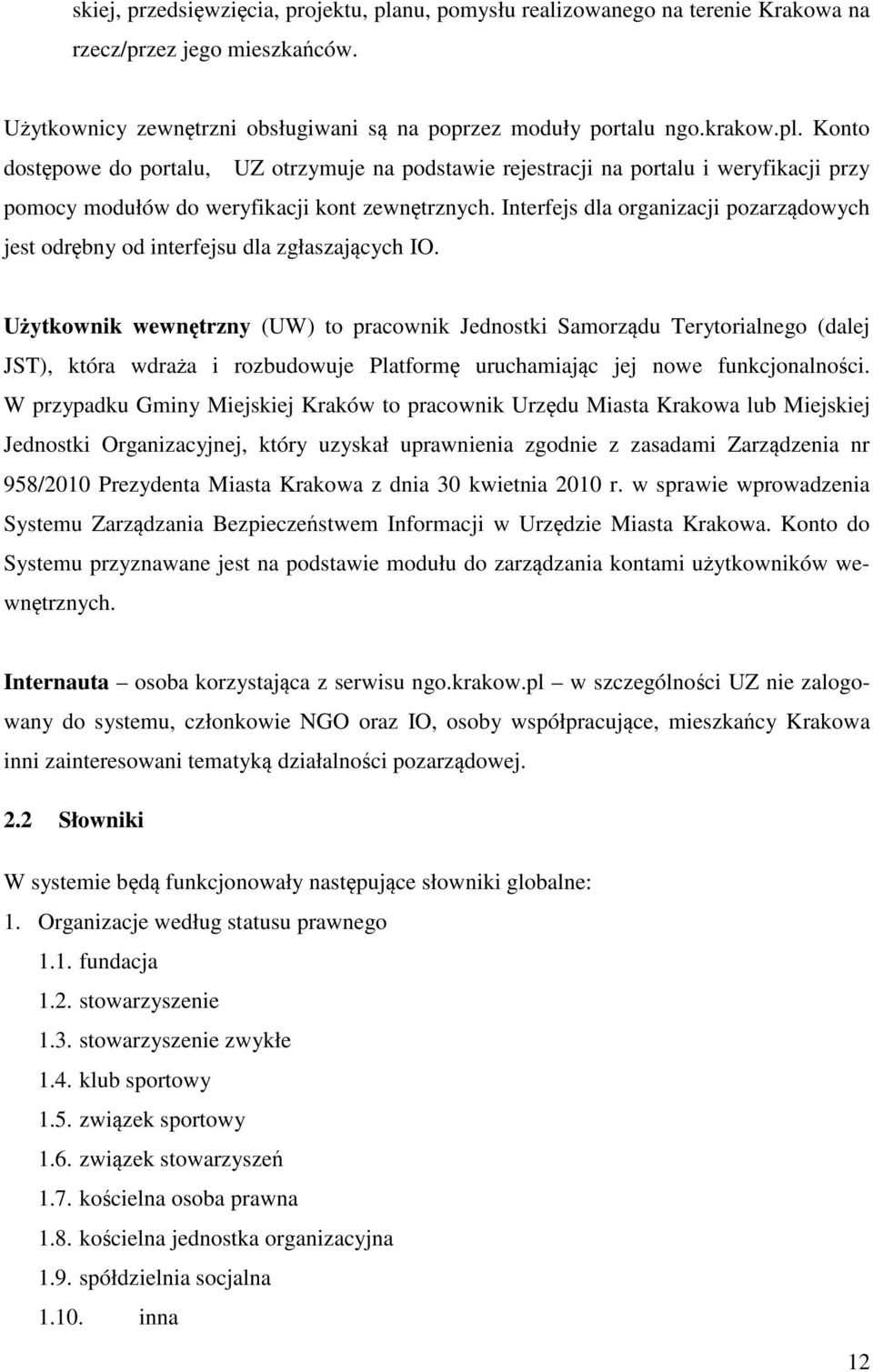 Użytkwnik wewnętrzny (UW) t pracwnik Jednstki Samrządu Terytrialneg (dalej JST), która wdraża i rzbudwuje Platfrmę uruchamiając jej nwe funkcjnalnści.